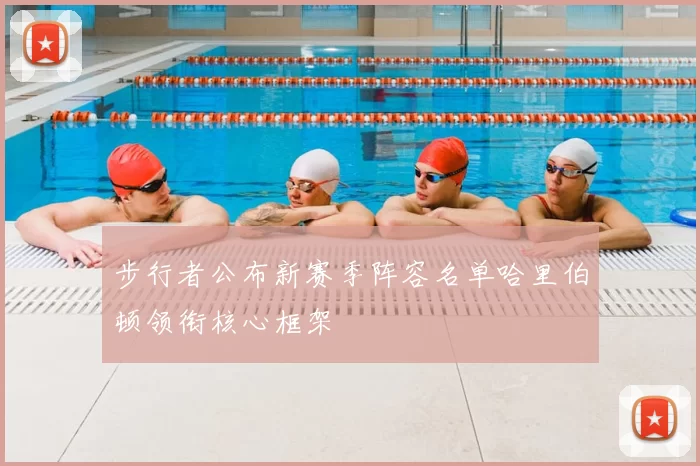 步行者公布新赛季阵容名单哈里伯顿领衔核心框架