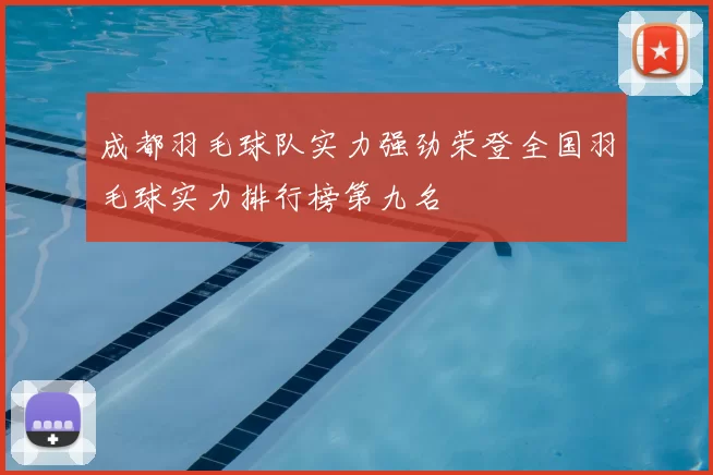 成都羽毛球队实力强劲荣登全国羽毛球实力排行榜第九名