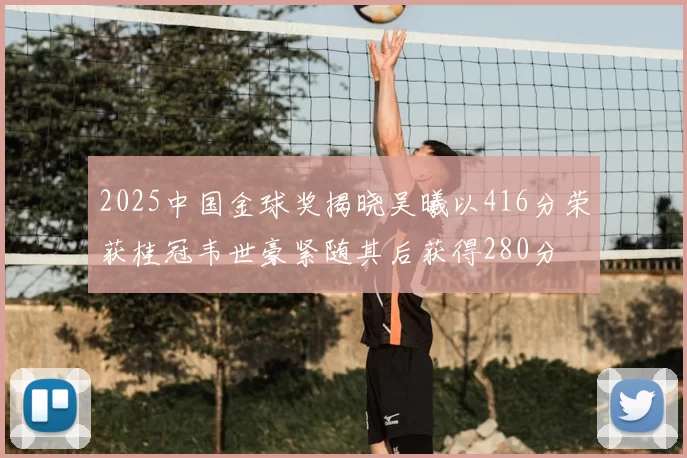 2025中国金球奖揭晓吴曦以416分荣获桂冠韦世豪紧随其后获得280分