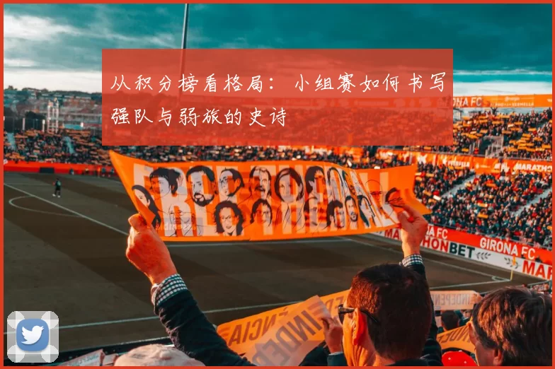 从积分榜看格局：小组赛如何书写强队与弱旅的史诗