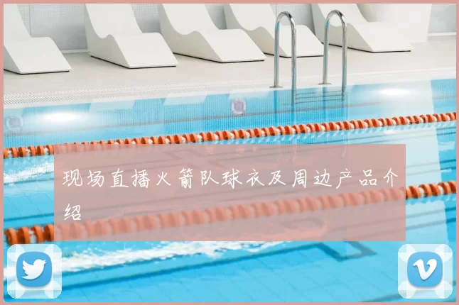 现场直播火箭队球衣及周边产品介绍