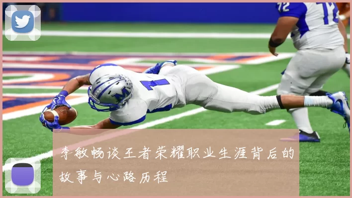 李敏畅谈王者荣耀职业生涯背后的故事与心路历程