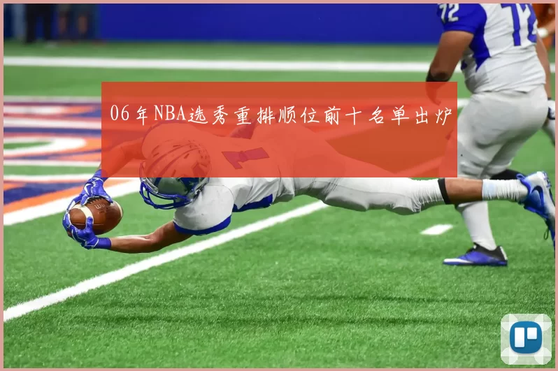 06年NBA选秀重排顺位前十名单出炉