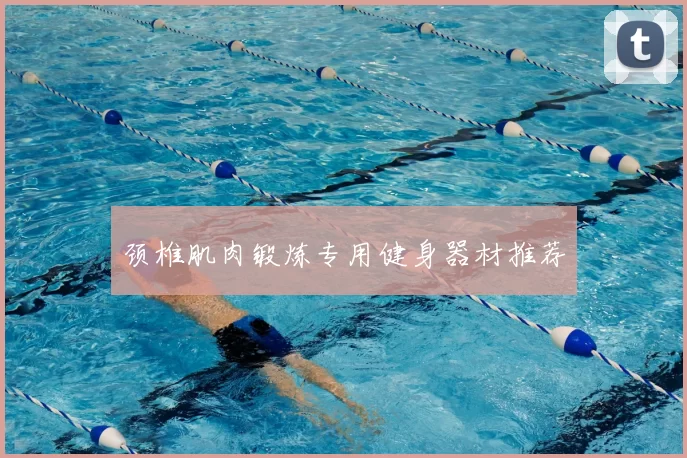 颈椎肌肉锻炼专用健身器材推荐