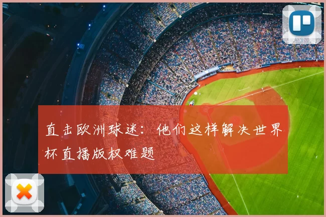 直击欧洲球迷：他们这样解决世界杯直播版权难题