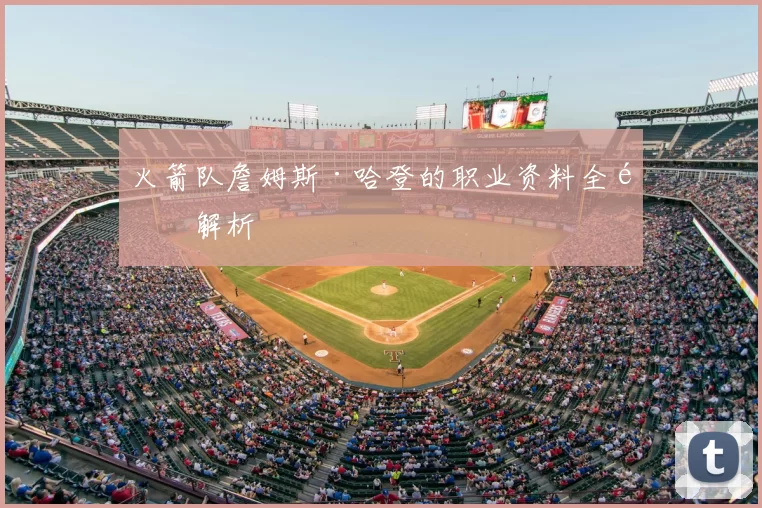 火箭队詹姆斯·哈登的职业资料全面解析