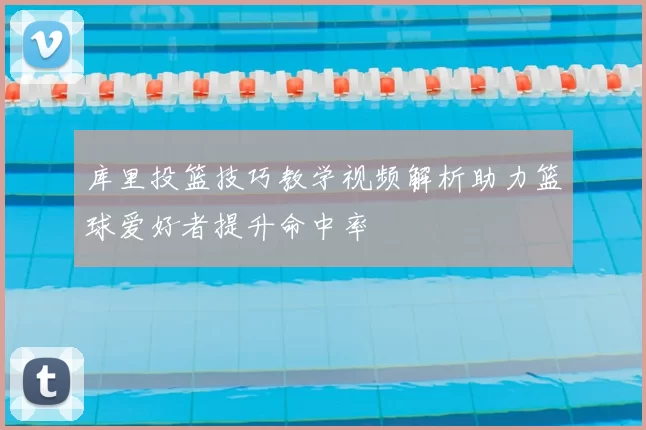 库里投篮技巧教学视频解析助力篮球爱好者提升命中率