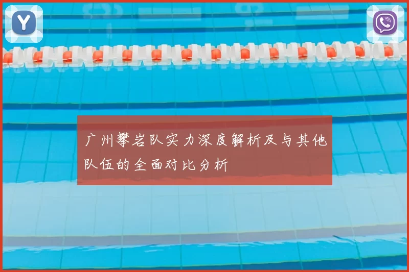 广州攀岩队实力深度解析及与其他队伍的全面对比分析
