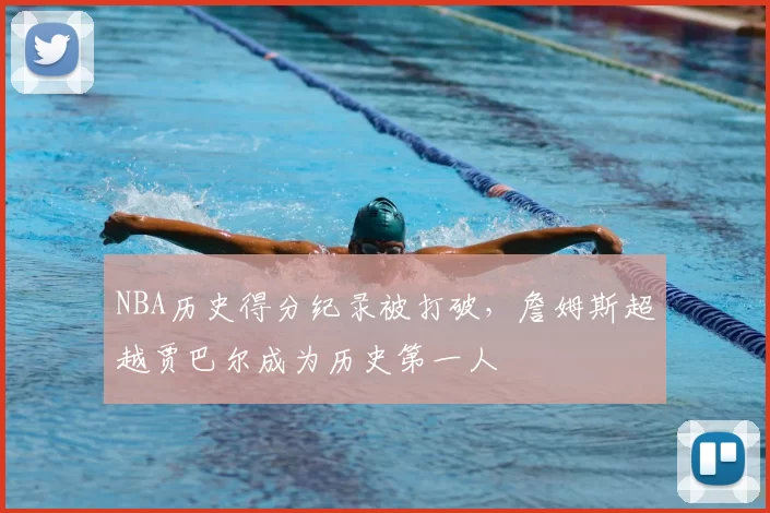 NBA历史得分纪录被打破,詹姆斯超越贾巴尔成为历史第一人