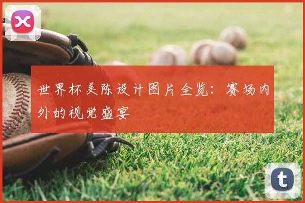 世界杯美陈设计图片全览：赛场内外的视觉盛宴
