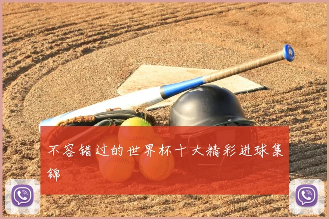 不容错过的世界杯十大精彩进球集锦