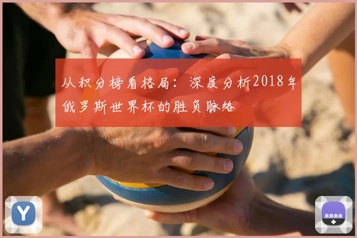 从积分榜看格局：深度分析2018年俄罗斯世界杯的胜负脉络
