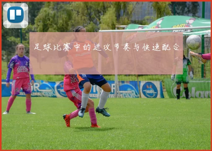 足球比赛中的进攻节奏与快速配合