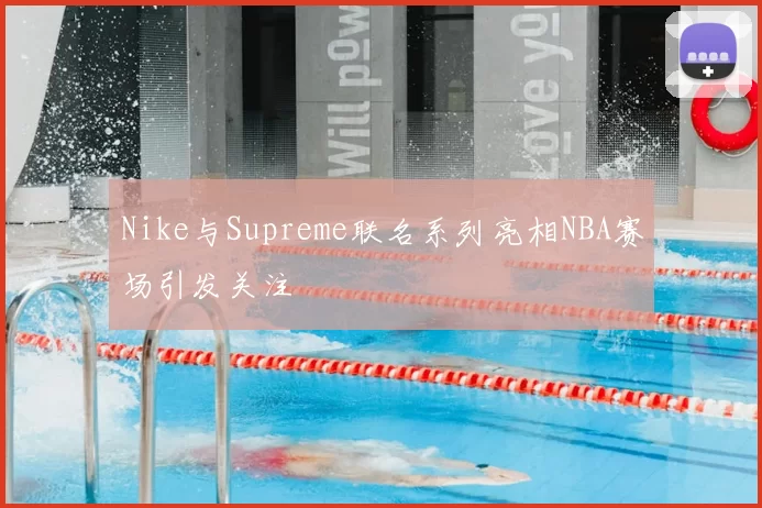Nike与Supreme联名系列亮相NBA赛场引发关注