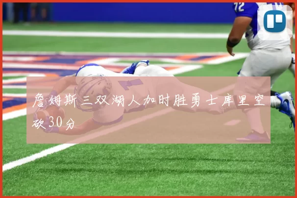 詹姆斯三双湖人加时胜勇士库里空砍30分