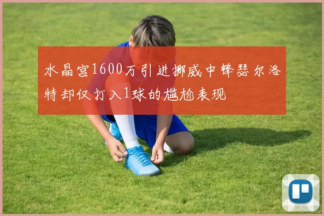 水晶宫1600万引进挪威中锋瑟尔洛特却仅打入1球的尴尬表现