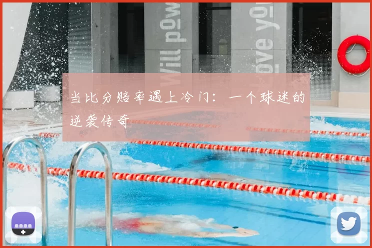 当比分赔率遇上冷门：一个球迷的逆袭传奇