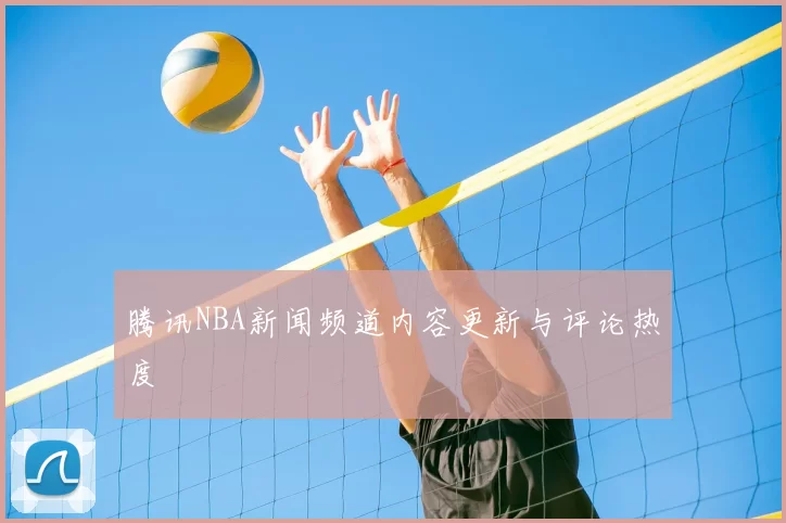 腾讯NBA新闻频道内容更新与评论热度