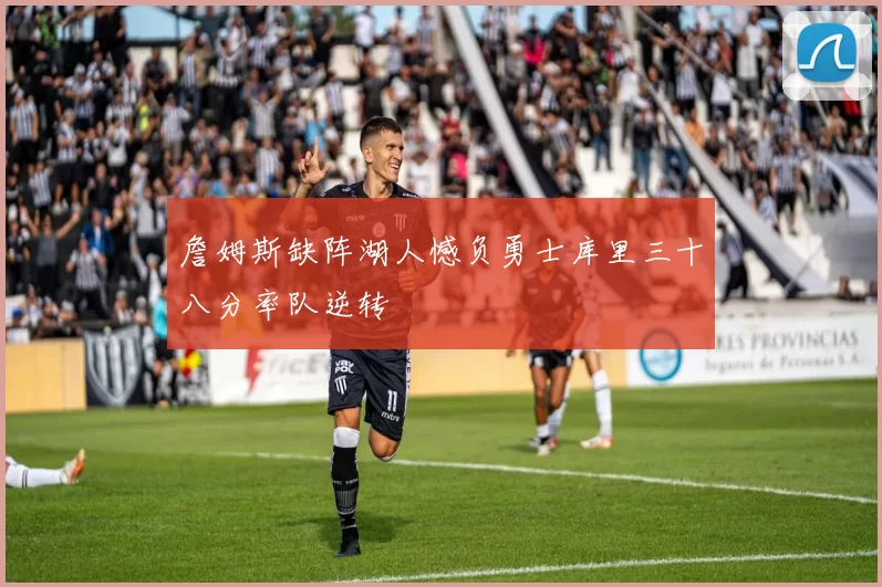 詹姆斯缺阵湖人憾负勇士库里三十八分率队逆转