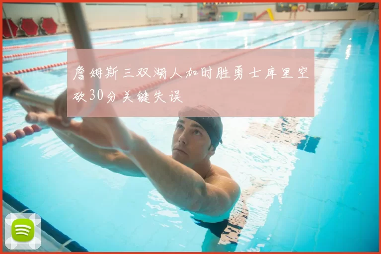 詹姆斯三双湖人加时胜勇士库里空砍30分关键失误